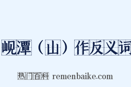 岘潭（山）作反义词是什么意思的图片